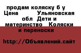 продам коляску б/у  › Цена ­ 600 - Ульяновская обл. Дети и материнство » Коляски и переноски   